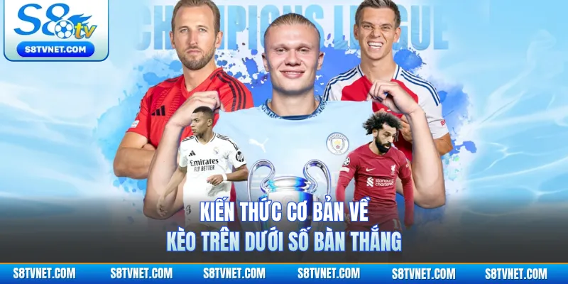 Kiến thức cơ bản về kèo Trên Dưới số bàn thắng